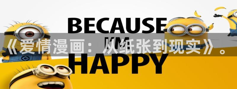 新新漫画官方正版下载：《爱情漫画：从纸张到现实》。
